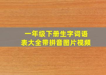 一年级下册生字词语表大全带拼音图片视频