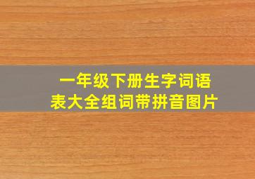 一年级下册生字词语表大全组词带拼音图片