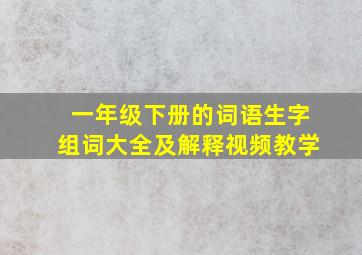 一年级下册的词语生字组词大全及解释视频教学