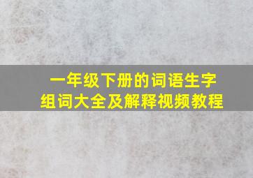 一年级下册的词语生字组词大全及解释视频教程