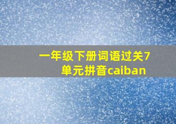 一年级下册词语过关7单元拼音caiban