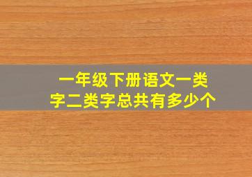 一年级下册语文一类字二类字总共有多少个