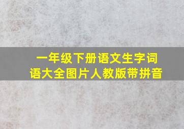 一年级下册语文生字词语大全图片人教版带拼音