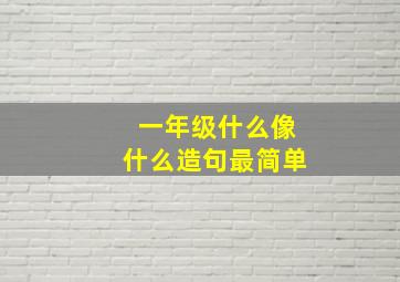 一年级什么像什么造句最简单