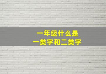 一年级什么是一类字和二类字