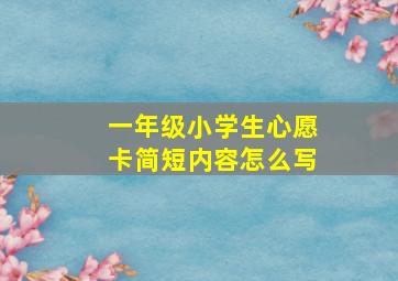 一年级小学生心愿卡简短内容怎么写