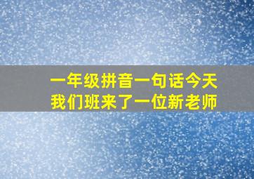 一年级拼音一句话今天我们班来了一位新老师