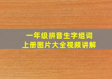 一年级拼音生字组词上册图片大全视频讲解