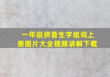 一年级拼音生字组词上册图片大全视频讲解下载