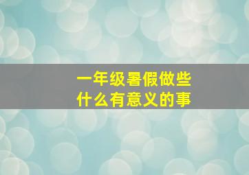 一年级暑假做些什么有意义的事