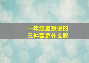 一年级最想做的三件事是什么呢