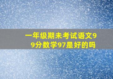 一年级期未考试语文99分数学97是好的吗