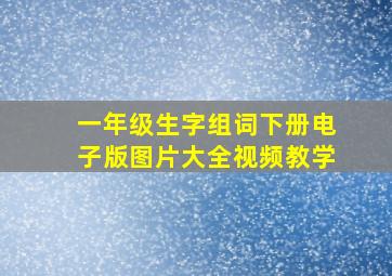 一年级生字组词下册电子版图片大全视频教学