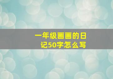 一年级画画的日记50字怎么写