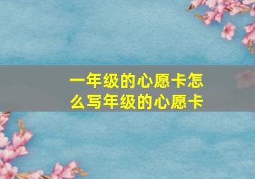 一年级的心愿卡怎么写年级的心愿卡