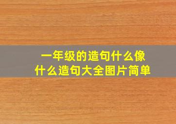 一年级的造句什么像什么造句大全图片简单