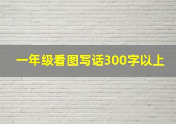 一年级看图写话300字以上