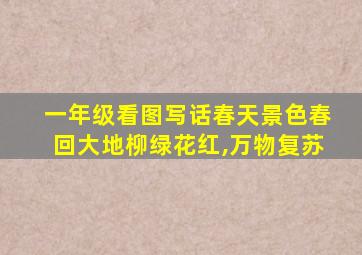 一年级看图写话春天景色春回大地柳绿花红,万物复苏