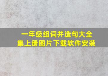 一年级组词并造句大全集上册图片下载软件安装