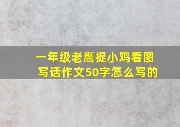 一年级老鹰捉小鸡看图写话作文50字怎么写的