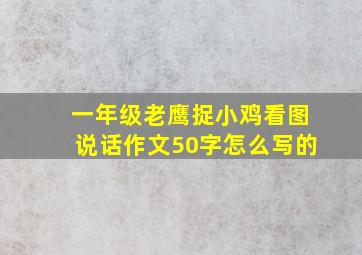 一年级老鹰捉小鸡看图说话作文50字怎么写的