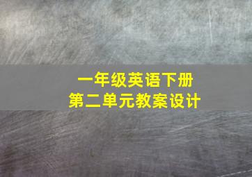 一年级英语下册第二单元教案设计