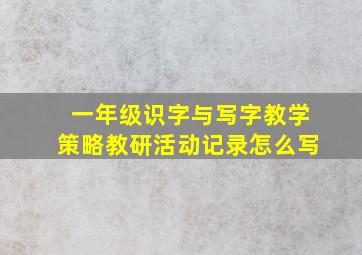 一年级识字与写字教学策略教研活动记录怎么写