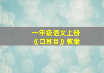 一年级语文上册《口耳目》教案