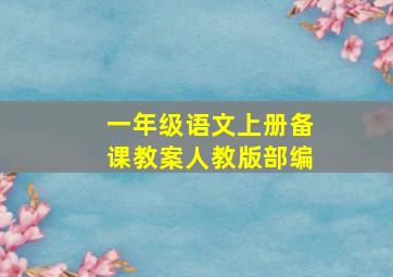 一年级语文上册备课教案人教版部编