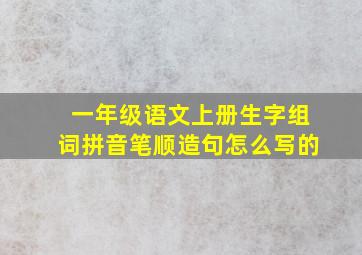 一年级语文上册生字组词拼音笔顺造句怎么写的