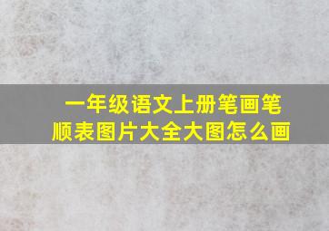 一年级语文上册笔画笔顺表图片大全大图怎么画