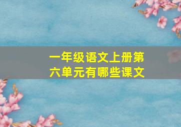 一年级语文上册第六单元有哪些课文