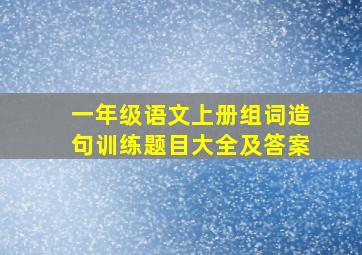 一年级语文上册组词造句训练题目大全及答案