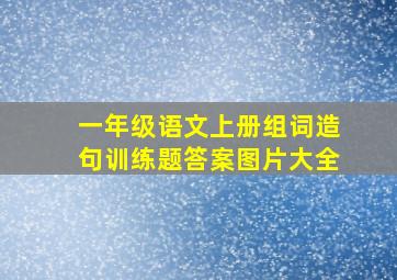 一年级语文上册组词造句训练题答案图片大全