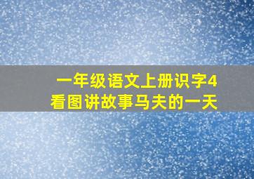 一年级语文上册识字4看图讲故事马夫的一天