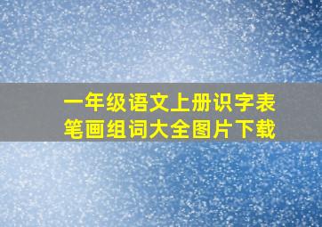 一年级语文上册识字表笔画组词大全图片下载