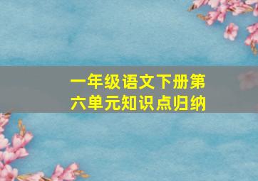 一年级语文下册第六单元知识点归纳