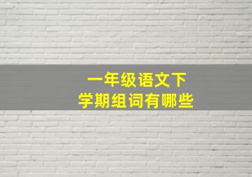 一年级语文下学期组词有哪些