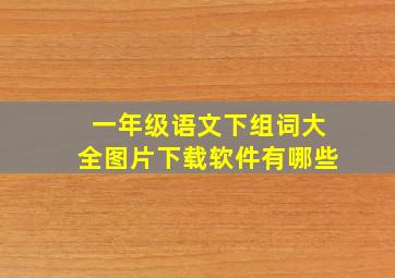 一年级语文下组词大全图片下载软件有哪些