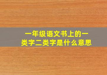 一年级语文书上的一类字二类字是什么意思