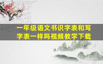 一年级语文书识字表和写字表一样吗视频教学下载