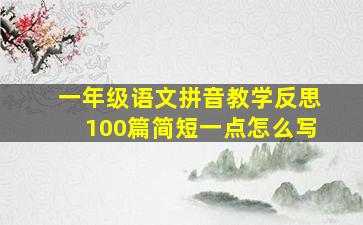 一年级语文拼音教学反思100篇简短一点怎么写