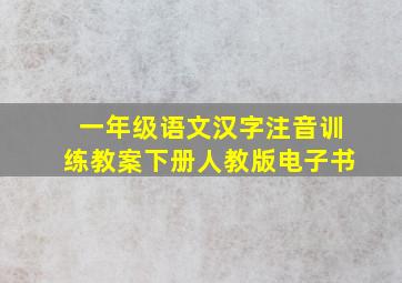 一年级语文汉字注音训练教案下册人教版电子书