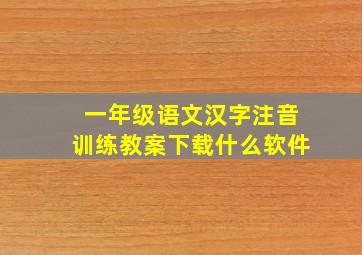 一年级语文汉字注音训练教案下载什么软件