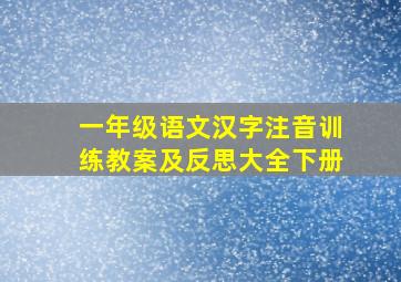 一年级语文汉字注音训练教案及反思大全下册