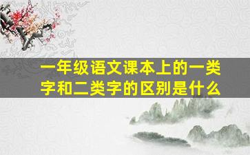 一年级语文课本上的一类字和二类字的区别是什么