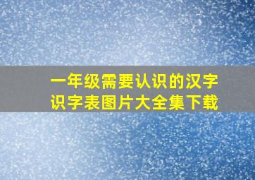 一年级需要认识的汉字识字表图片大全集下载