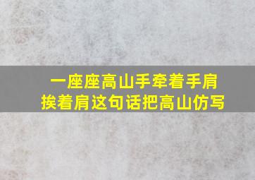 一座座高山手牵着手肩挨着肩这句话把高山仿写