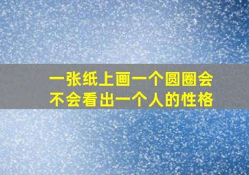 一张纸上画一个圆圈会不会看出一个人的性格