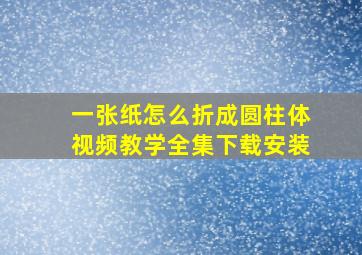 一张纸怎么折成圆柱体视频教学全集下载安装